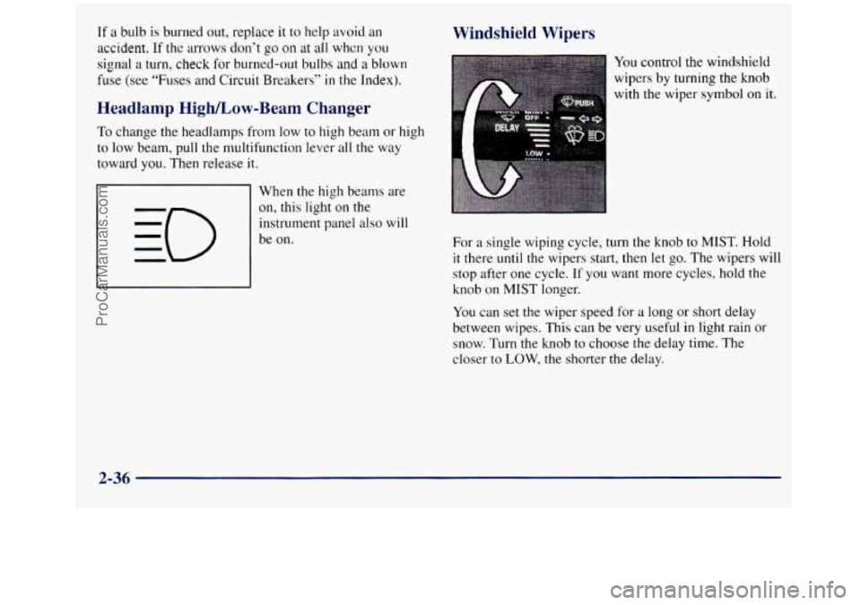 GMC SIERRA 1998  Owners Manual If a bulb is burned  out, replace it to help avoid an 
accident. If the arrows don’t go on at all when  you 
signal 
a turn, check for burned-out  bulbs  and a blown 
fuse  (see “Fuses and  Circui