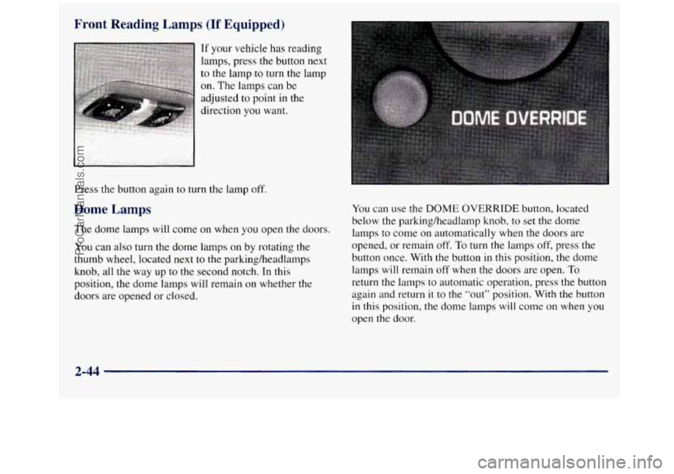 GMC SIERRA 1998  Owners Manual Front  Reading  Lamps (If Equipped) 
If your vehicle has reading 
lamps, press the  button  next 
to the lamp to turn the lamp 
on.  The  lamps can be 
adjusted  to point  in the 
direction  you want.