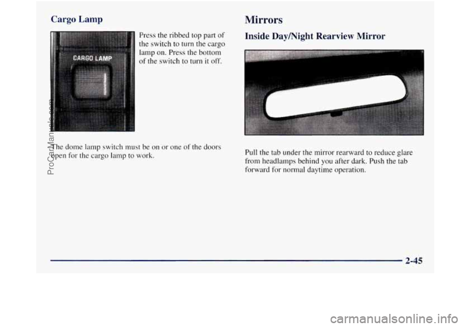 GMC SIERRA 1998  Owners Manual Cargo  Lamp 
Press the ribbed top part  of 
the  switch  to turn  the cargo 
lamp  on. Press the bottom 
of the switch  to turn it off. 
The dome lamp switch must  be on  or one  of the  doors 
open 
