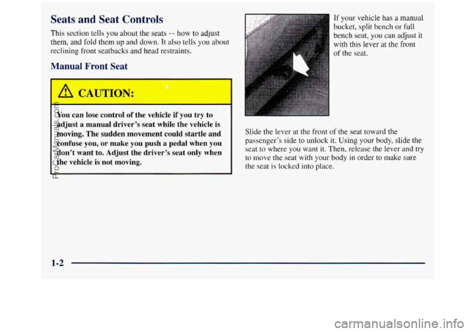 GMC SIERRA 1998  Owners Manual Seats  and  Seat  Controls 
This section tells you about the seats -- how  to adjust 
them, and fold them up and down. It also tells you about 
reclining front seatbacks and head restraints. 
Manual  