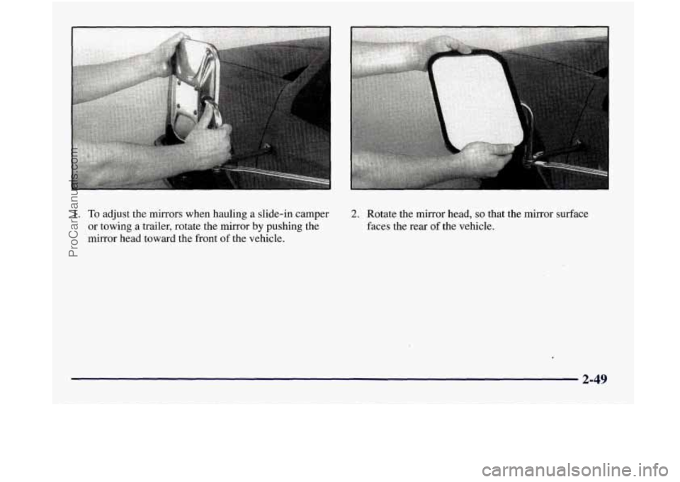 GMC SIERRA 1998  Owners Manual 1. To adjust  the mirrors when  hauling a slide-in camper 
or  towing 
a trailer,  rotate  the  mirror by pushing  the 
mirror  head toward  the  front 
of the  vehicle. 
2. Rotate  the  mirror  head,