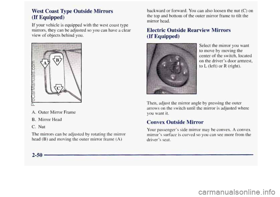 GMC SIERRA 1998  Owners Manual West  Coast  Type  Outside  Mirrors 
(If Equipped) 
If your vehicle is equipped with the west coast type 
mirrors, they can be adjusted so you  can have  a  clear 
view 
of objects behind you. 
A. Out