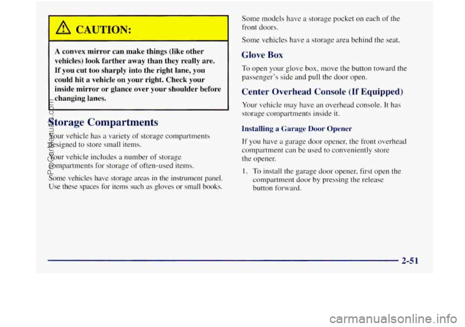 GMC SIERRA 1998  Owners Manual A convex  mirror can make  things (like other 
vehicles)  look  farther away than  they  really  are. 
If you cut too  sharply  into  the  right  lane,  you 
could  hit a vehicle 
on your  right.  Che