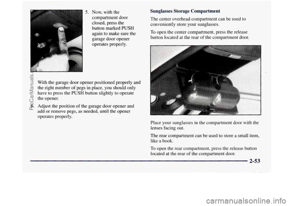 GMC SIERRA 1998  Owners Manual 5. Now,  with the 
compartment door  closed, press the 
button marked 
PUSH 
again  to make sure the 
garage door opener 
operates properly. 
With  the garage door opener positioned properly and 
the 