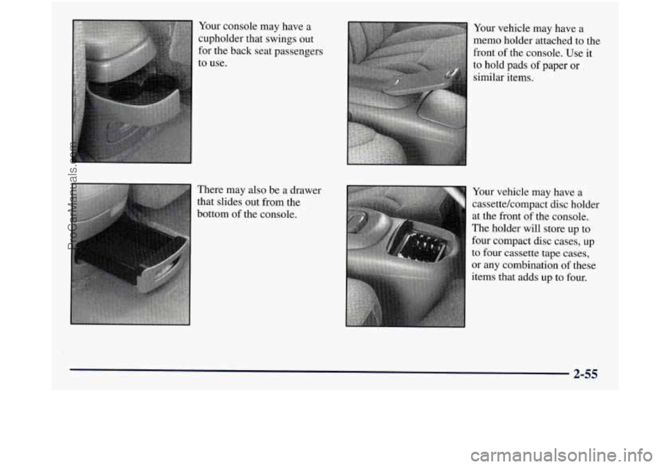 GMC SIERRA 1998  Owners Manual Your console may have a 
cupholder  that swings out 
for  the back  seat passengers 
to  use. 
There may  also be a drawer 
that slides out  from the 
bottom  of the console.  Your 
vehicle may have a
