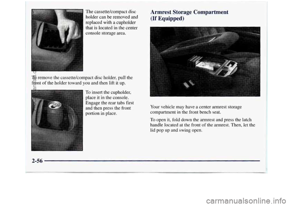 GMC SIERRA 1998  Owners Manual The cassettekompact  disc 
holder can  be removed and 
replaced  with a cupholder 
that is located  in the center 
console  storage area. 
To remove  the cassettekompact  disc holder, pull the 
front 