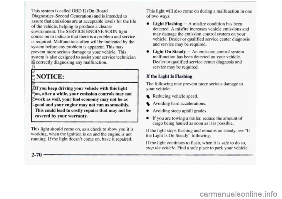 GMC SIERRA 1998  Owners Manual This system is called  OBD I1 (On-Board 
Diagnostics-Second Generation) and is intended  to 
assure that emissions  are at acceptable levels for the  life 
of the vehicle, helping to produce  a cleane