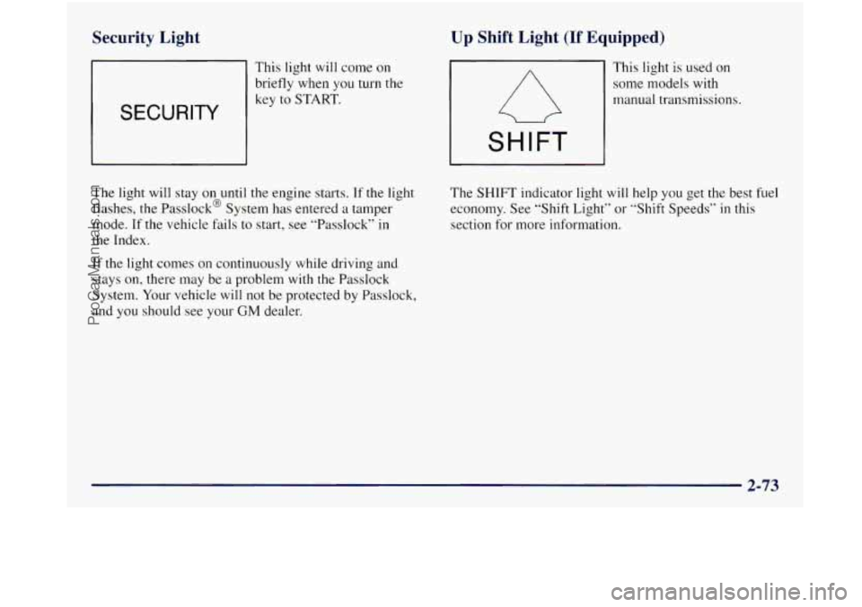 GMC SIERRA 1998  Owners Manual Security  Light 
SECURITY 
This light will come  on 
briefly when  you turn the 
key  to 
START. 
The  light will stay on until the engme  starts. If  the light 
flashes,  the Passlock@ System has ent