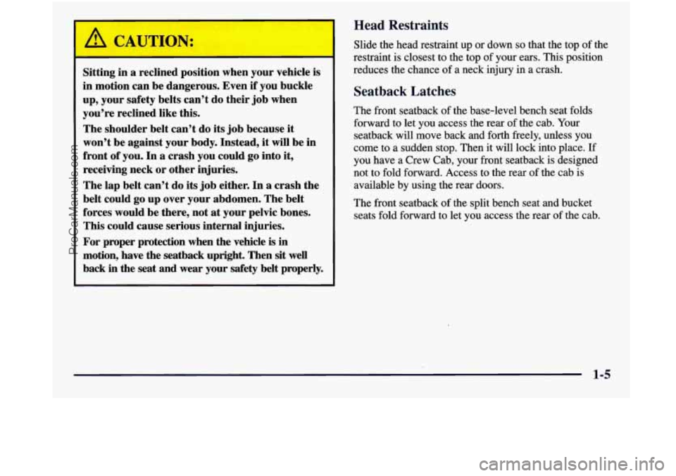 GMC SIERRA 1998 Owners Manual Sitting in a reclined position when your vehicle is
in motion can be dangerous. Even if you buckle
up, your safety belts can’t do their job when
you’re reclined like this.
Th GMC SIERRA 1998 Owners Manual Sitting in a reclined position when your vehicle is
in motion can be dangerous. Even if you buckle
up, your safety belts can’t do their job when
you’re reclined like this.
Th