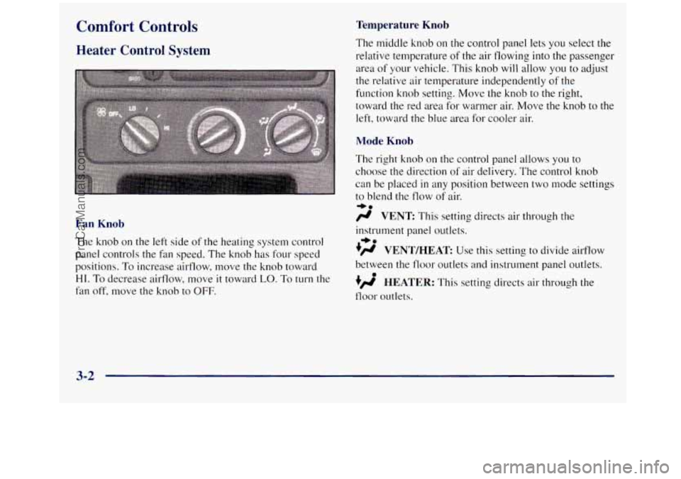 GMC SIERRA 1998  Owners Manual Comfort  Controls 
Heater  Control System 
Fan  Knob 
The knob on the left side of the heating system control 
panel  controls the  fan speed.  The knob  has four speed 
positions. 
To increase airflo