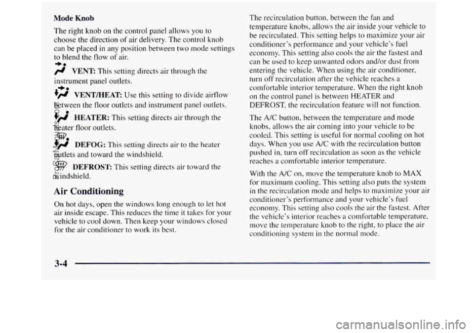 GMC SIERRA 1998  Owners Manual Mode Knob 
The right knob on the control panel  allows you to 
choose the direction 
of air delivery. The control knob 
can  be placed  in any position between two mode settings 
to blend the flow  of