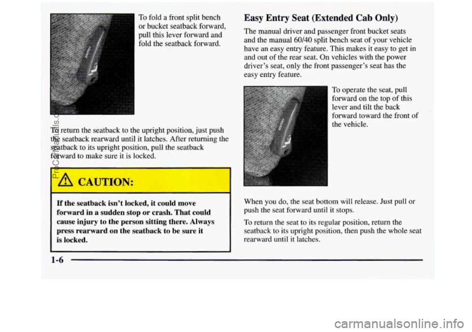 GMC SIERRA 1998 Owners Manual ~ ~ ~~ ~~
~~ ~ ~~ To fold a front split bench
or bucket seatback forward,
pull this lever forward and
fold the seatback forward.
To return the seatback to the upright position, just pu GMC SIERRA 1998 Owners Manual ~ ~ ~~ ~~
~~ ~ ~~ To fold a front split bench
or bucket seatback forward,
pull this lever forward and
fold the seatback forward.
To return the seatback to the upright position, just pu