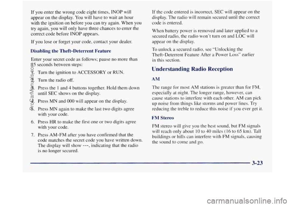 GMC SIERRA 1998  Owners Manual If you enter the wrong code  eight  times,  INOP  will 
appear on 
the display.  You  will  have to wait  an hour 
with  the ignition  on before  you can try again.  When  you 
try  again, 
you will  
