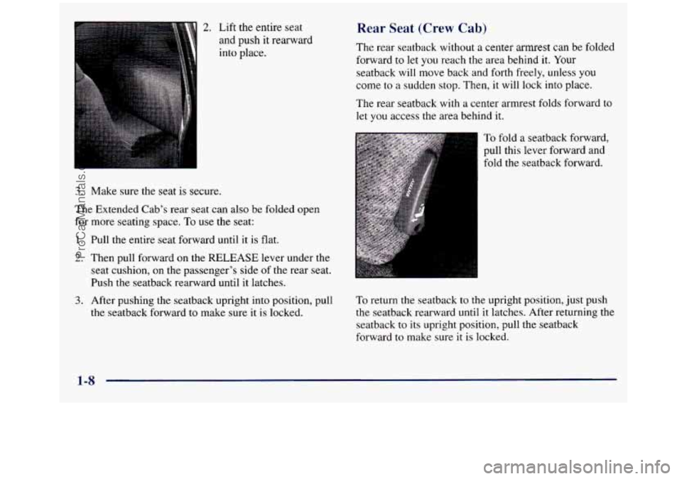 GMC SIERRA 1998 Owners Manual 2. Lift the entire seat
and push it rearward
into place.
3. Make sure the seat is secure.
The Extended Cab’s rear seat can also be folded open
for more seating space.
To use the se GMC SIERRA 1998 Owners Manual 2. Lift the entire seat
and push it rearward
into place.
3. Make sure the seat is secure.
The Extended Cab’s rear seat can also be folded open
for more seating space.
To use the se