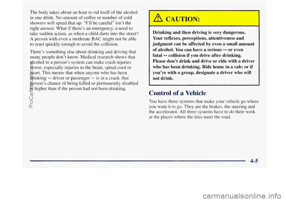 GMC SIERRA 1998  Owners Manual The body  takes  about  an hour to rid  itself  of the alcohol 
in one  drink. No amount  of  coffee  or  number of cold 
showers  will speed that up. 
“I’ll be careful”  isn’t the 
right answ