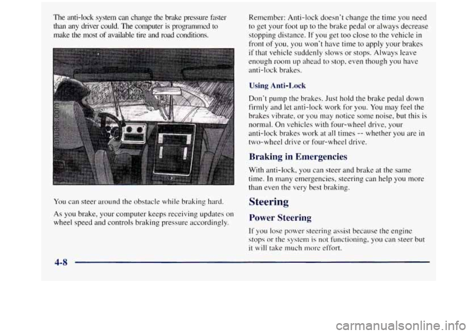 GMC SIERRA 1998  Owners Manual The  anti-lock  system  can  change  the brlzke  pressure  faster 
than  any  driver  could.  The  computer  is  programmed 
to 
make  the  most of available  tire  and  road  conditions. 
You can ste