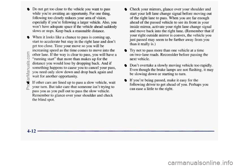 GMC SIERRA 1998  Owners Manual Do  not  get too close to the  vehicle you want to pass 
while  you’re  awaiting 
an opportunity.  For  one  thing, 
following  too  closely  reduces  your  area 
of vision, 
especially  if  you’r