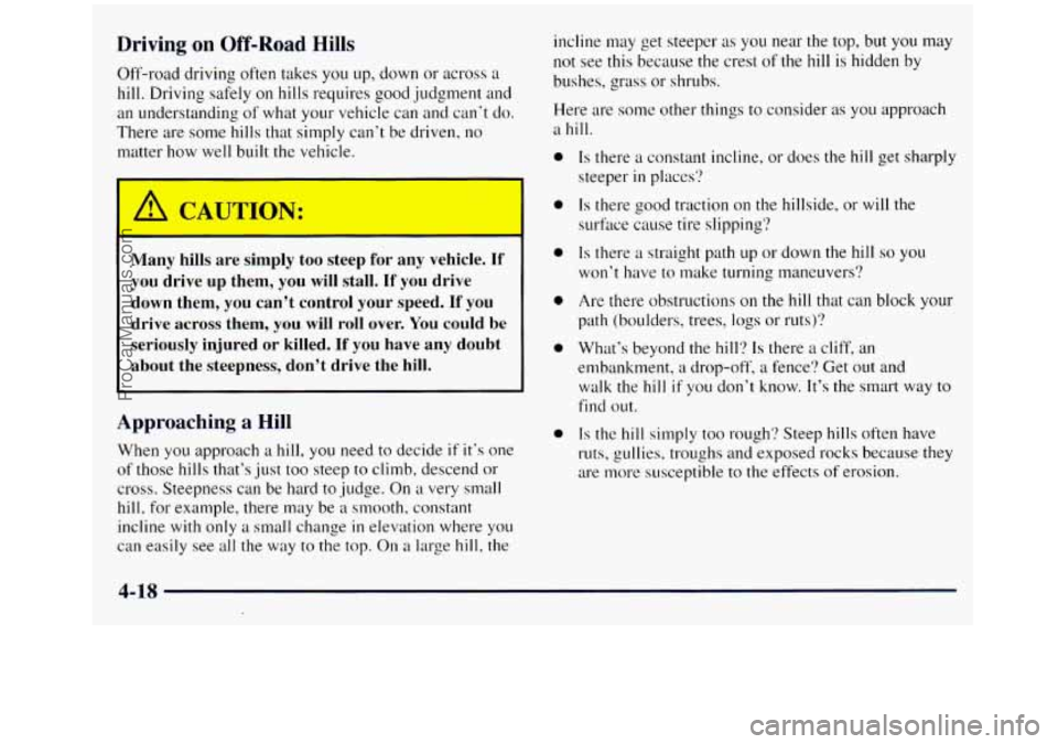 GMC SIERRA 1998  Owners Manual Driving on Off-Road Hills 
Off-road driving often takes you up, down or across a 
hill. Driving safely on hills requires  good judgment  and 
an  understanding 
of what  your vehicle can and  can‘t 