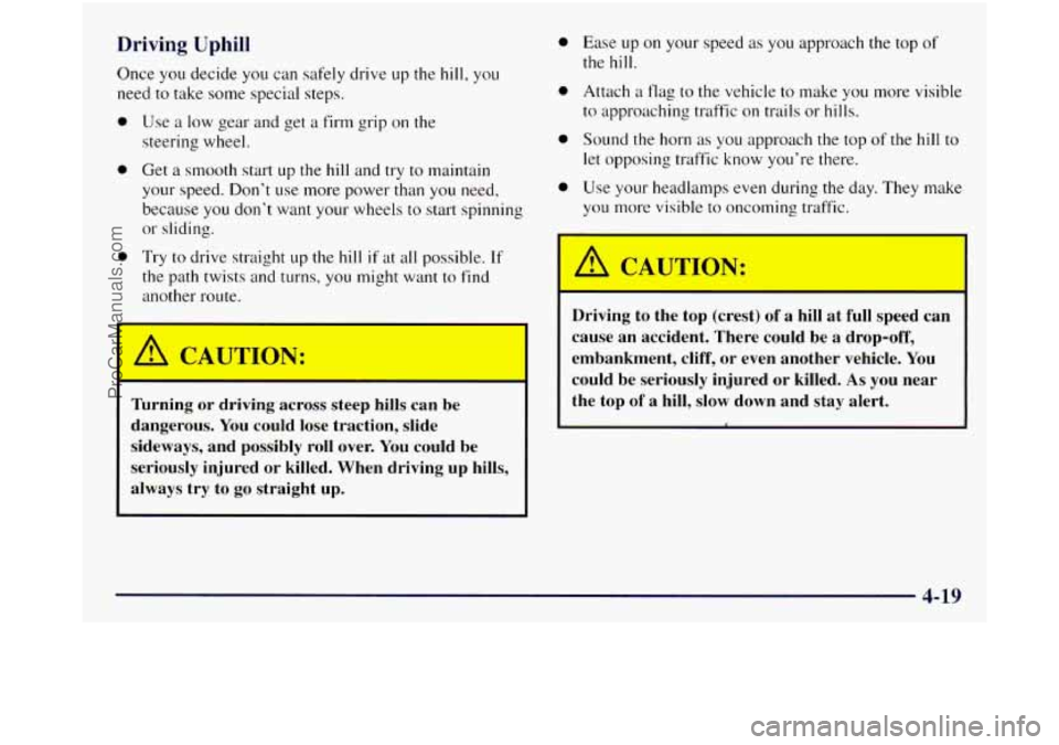 GMC SIERRA 1998  Owners Manual Driving Uphill 
Once you decide  you can safely  drive up the hill, you 
need  to take some special  steps. 
0 
0 
0 
Use a low gear and get a firm  grip  on  the 
steering  wheel. 
Get  a smooth star