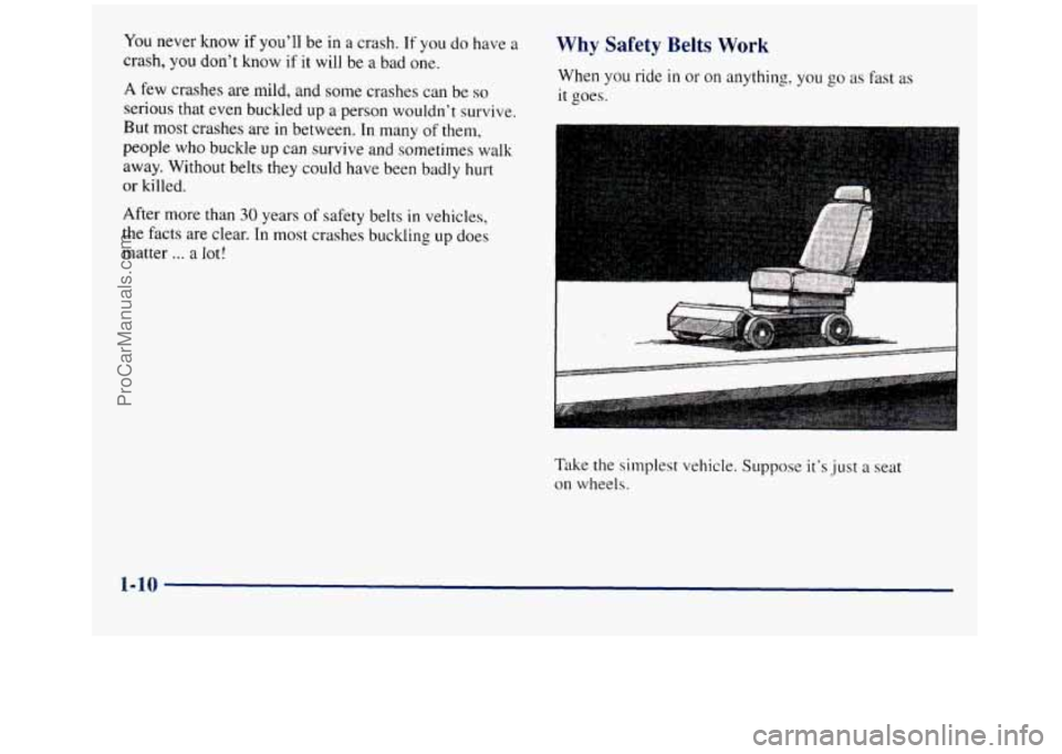 GMC SIERRA 1998  Owners Manual You never  Know  if you’ll  be  in a  crash. If you do have a 
crash, you don’t know  if it will  be a bad  one. 
A few crashes  are mild, and some crashes can be so 
serious  that even buckled  u