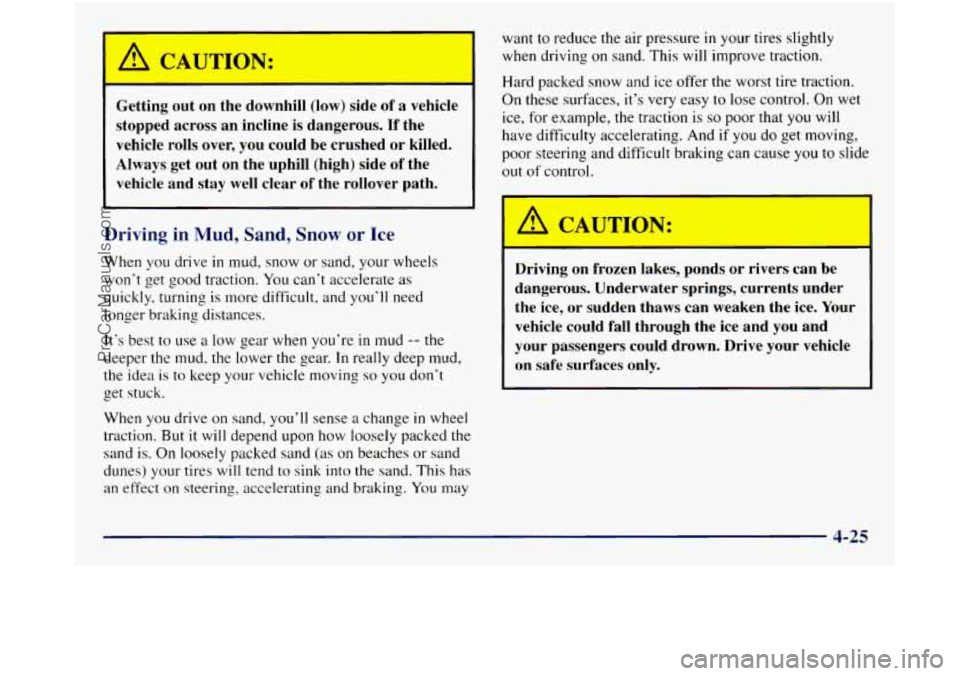GMC SIERRA 1998  Owners Manual I- 
I A CAUTION: 
- 
~ Getting  out  on  the  downhill (low)  side of a vehicle 
~ stopped  across  an  incline is dangerous.  If the 
vehicle 
rolls over, you could  be  crushed  or  killed. 
Always 