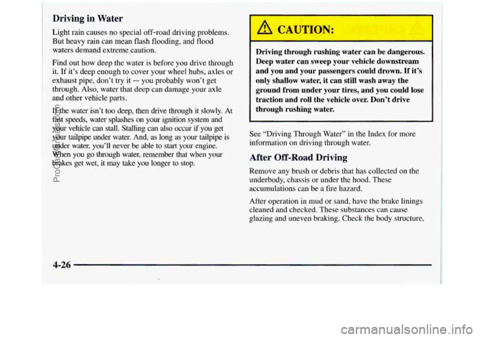 GMC SIERRA 1998  Owners Manual __ ~~~~~ ~  ~~  ~  ~  ~ . _~_ 
Driving in Water 
Light rain causes no special off-road driving problems. 
But heavy rain can mean  flash flooding, and flood 
waters demand extreme  caution. 
Find  out