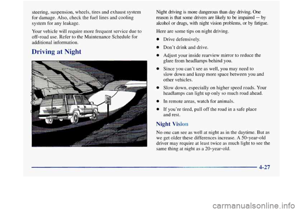 GMC SIERRA 1998  Owners Manual steering,  suspension, wheels, tires ana exhaust  system 
for  damage. 
Also, check the fuel lines and  cooling 
system  for any  leakage.  Night  driving  is  more  dangerous  than 
day driving.  One