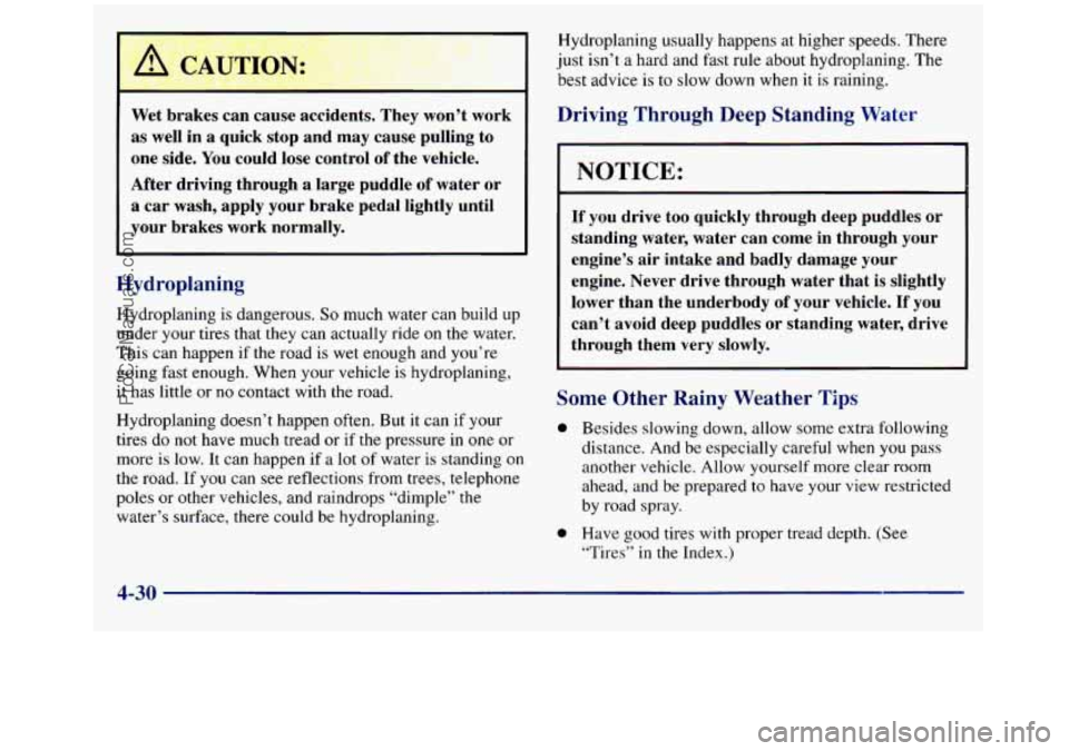 GMC SIERRA 1998  Owners Manual J L 
Wet brakes  can  cause  accidents.  They  won’t work 
as well in a quick  stop  and  may  cause  pulling  to 
one  side.  You could  lose control 
of the vehicle. 
After  driving  through 
a la