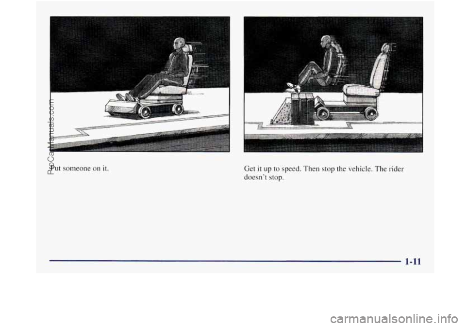 GMC SIERRA 1998  Owners Manual c 
Put someone on it. Get it up to speed.  Then stop the vehicle. The rider 
doesn’t  stop. 
1-11 
ProCarManuals.com 