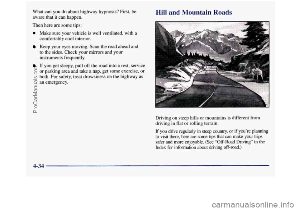 GMC SIERRA 1998  Owners Manual What can you do  about  highway hypnosis?  First, be 
aware that it 
can happen. 
Then here  are some  tips: 
0 Make  sure your  vehicle is well ventilated,  with  a 
comfortably  cool interior. 
Keep