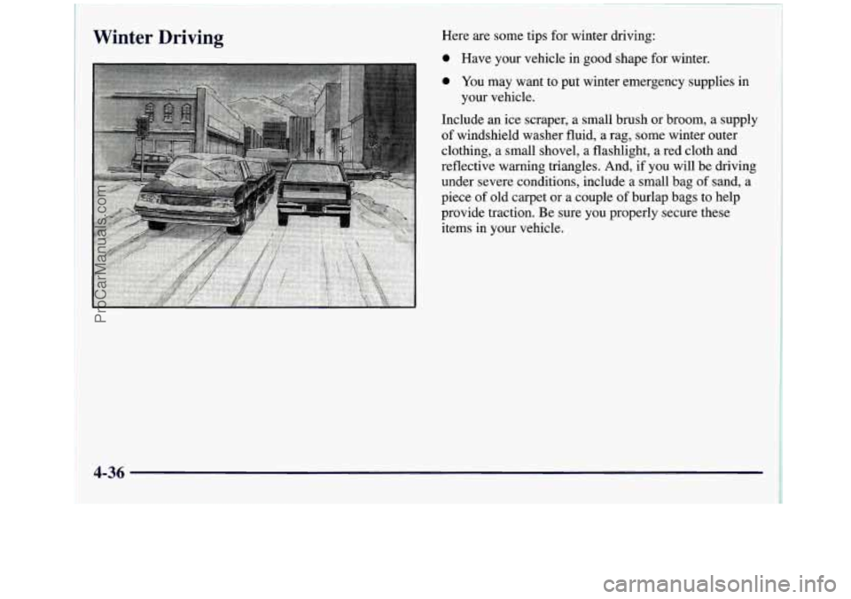 GMC SIERRA 1998  Owners Manual 1 
Winter  Driving Here are some tips  for winter driving: 
0 Have your vehicle in good shape  for winter. 
0 You  may  want  to put winter emergency supplies in 
Include an  ice scraper, a small brus