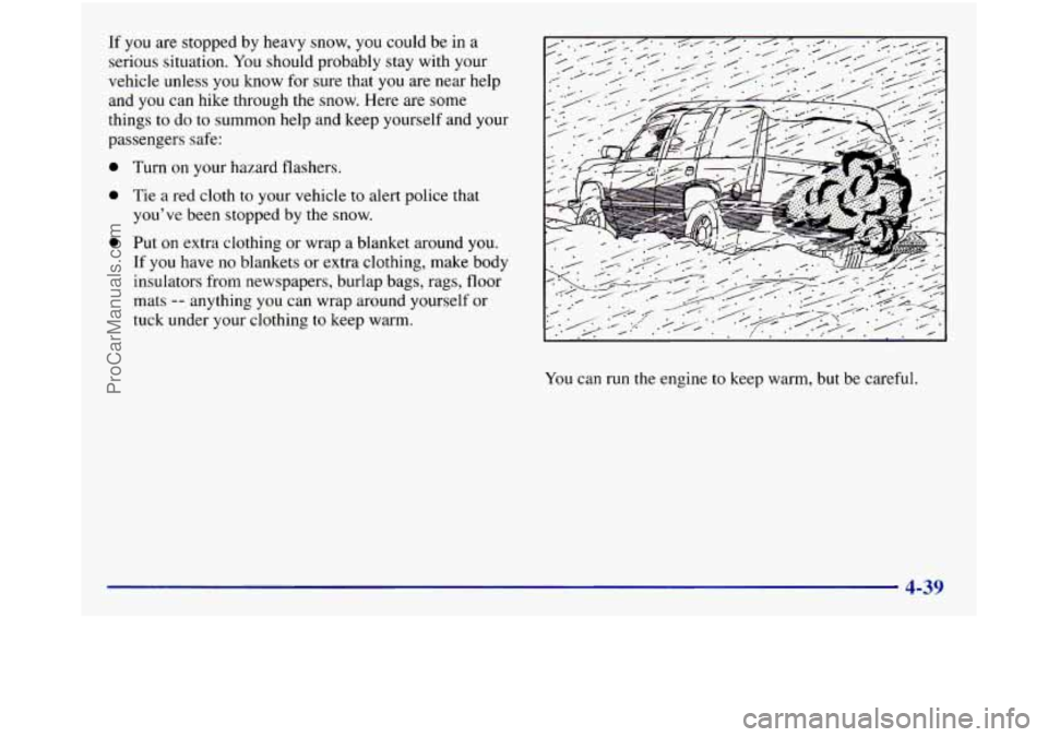 GMC SIERRA 1998  Owners Manual If you are stopped  by heavy  snow, you could  be in a 
serious  situation. 
You should probably stay with your 
vehicle  unless 
you know  for  sure  that you  are near  help 
and you  can  hike  thr
