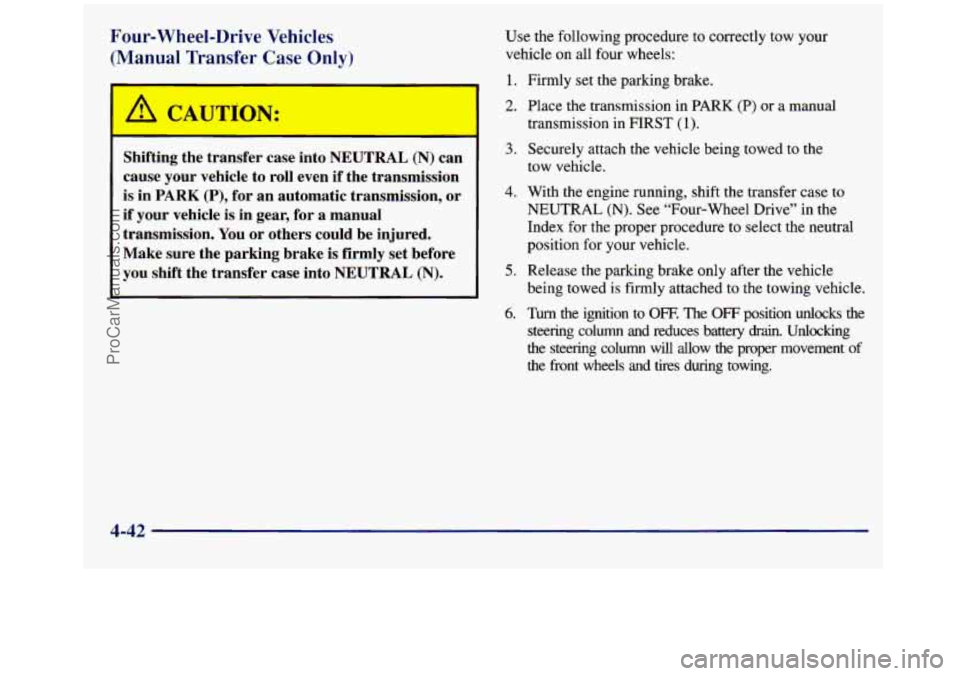 GMC SIERRA 1998  Owners Manual Four-Wheel-Drive Vehicles 
(Manual  Transfer  Case Only) 
‘A 
- 
Shifting  the transfer  case  into  NEUTRAL  (N)  can 
cause  your  vehicle  to roll  even  if the  transmission 
is  in 
PARK (P), f