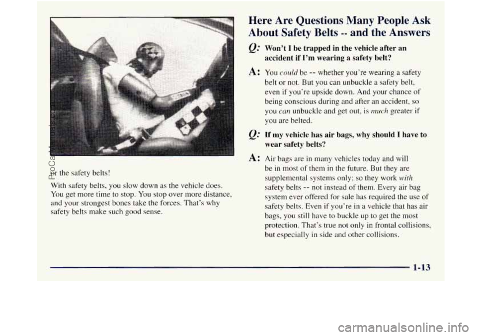 GMC SIERRA 1998 Owners Manual or the safety belts!
With safety belts, you slow down
as the vehicle does.
You get more time to stop. You stop over more distance,
and your strongest bones take the forces. That’s why
s GMC SIERRA 1998 Owners Manual or the safety belts!
With safety belts, you slow down
as the vehicle does.
You get more time to stop. You stop over more distance,
and your strongest bones take the forces. That’s why
s
