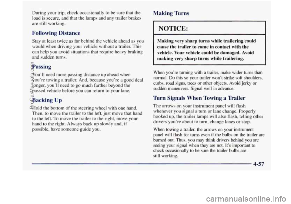 GMC SIERRA 1998  Owners Manual During your trip, check  occasionally to be sure  that the 
load  is secure,  and that the lamps and any  trailer brakes 
are  still  working. 
Following  Distance 
Stay  at least twice as far  behind