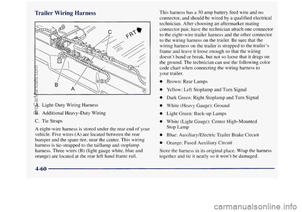 GMC SIERRA 1998  Owners Manual Trailer  Wiring  Harness 
A. Light-Duty Wiring Harness 
B. Additional Heavy-Duty  Wiring 
C.  Tie Straps 
A eight-wire  harness is stored under the rear end of your 
vehicle. Five wires  (A)  are loca