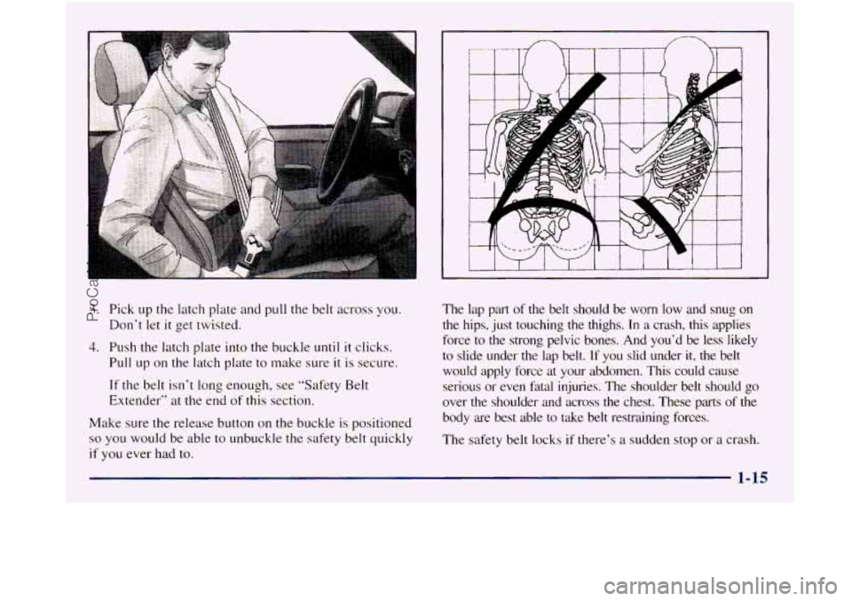 GMC SIERRA 1998  Owners Manual 3. Pick up the  latch plate and pull  the belt across you. 
4. Push  the latch plate  into the buckle until it clicks. 
Don‘t 
let 
it get twisted. 
Pull 
up on the latch  plate to make  sure it is 