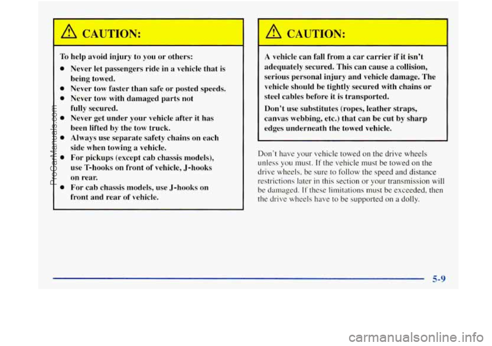 GMC SIERRA 1998  Owners Manual A CAUTION: 
To help  avoid  injury  to you or others: 
0 
0 
0 
0 
0 
a 
0 
Never  let  passengers  ride  in a vehicle  that is 
being  towed.  Never  tow faster  than  safe  or  posted  speeds. 
Neve