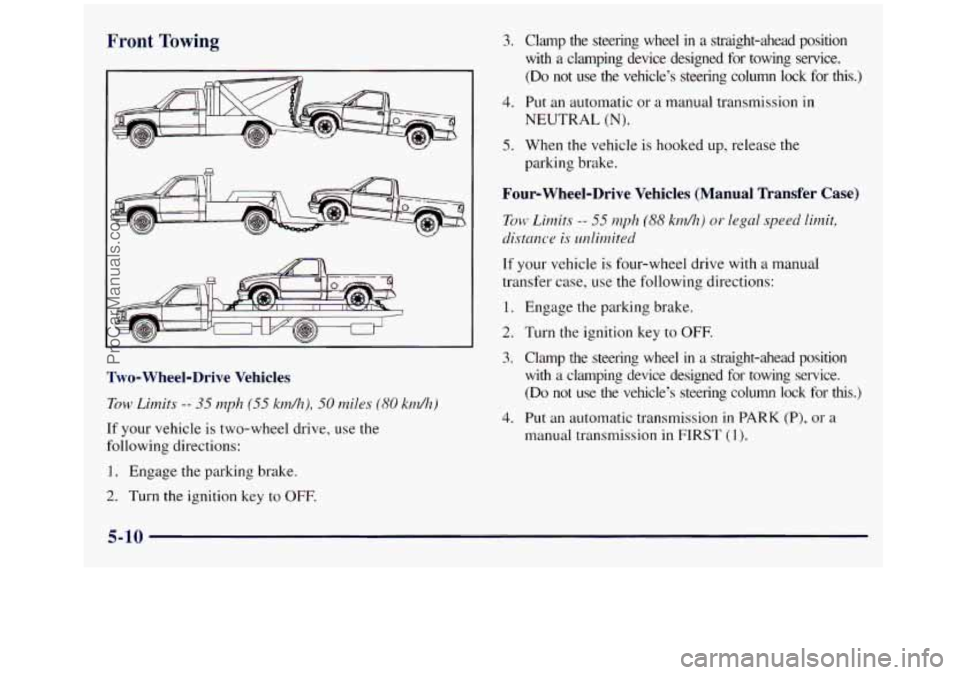 GMC SIERRA 1998  Owners Manual Front Towing 
Two- Wheel-Drive  Vehicles 
Tow Lirnits -- 35 nzph (55 kdh), 50 miles (80 kr.n/h) 
If your vehicle is two-wheel  drive,  use  the 
following  directions: 
I. Engage the parking brake. 
2