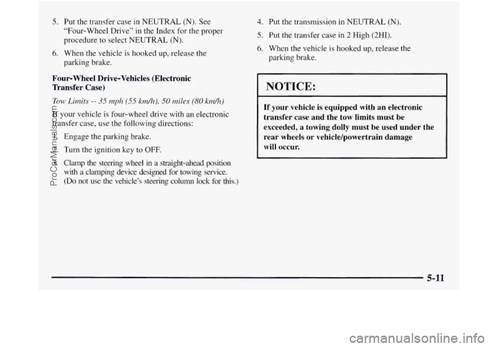 GMC SIERRA 1998  Owners Manual 5. Put the transfer  case in NEUTRAL (N). See 
“Four-wheel  Drive” in the Index 
for the  proper 
procedure  to  select NEUTRAL 
(N). 
6. When the vehicle is hooked  up, release  the 
parking brak