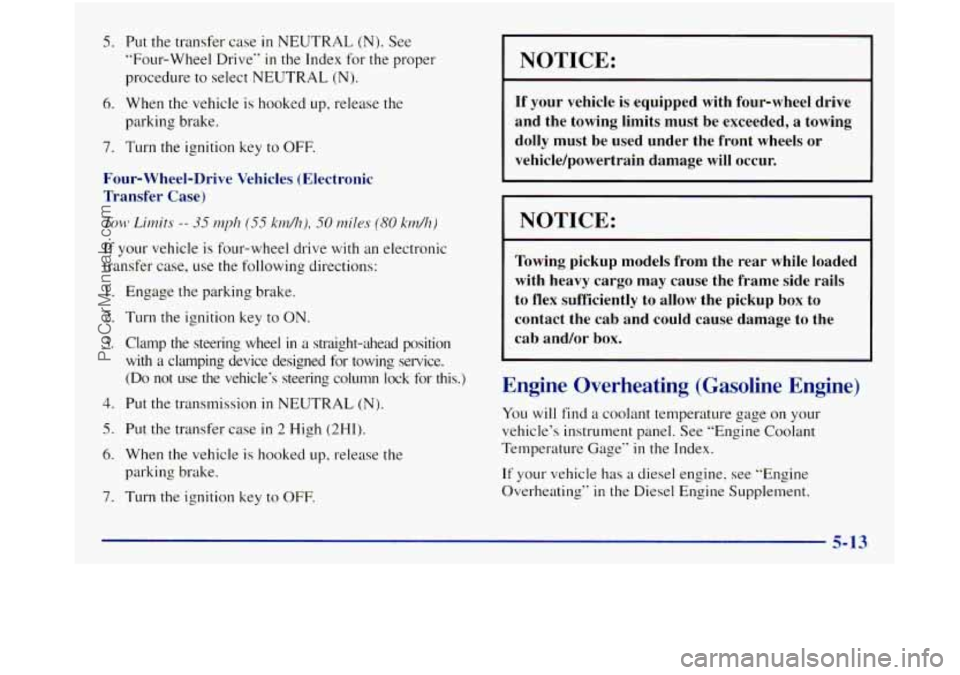 GMC SIERRA 1998  Owners Manual 5. Put the transfer  case in NEUTRAL (N). See 
“Four-Wheel  Drive’’ 
in the Index for the  proper 
procedure  to select  NEUTRAL 
(N). 
6. When  the vehicle  is hooked  up. release  the 
parking