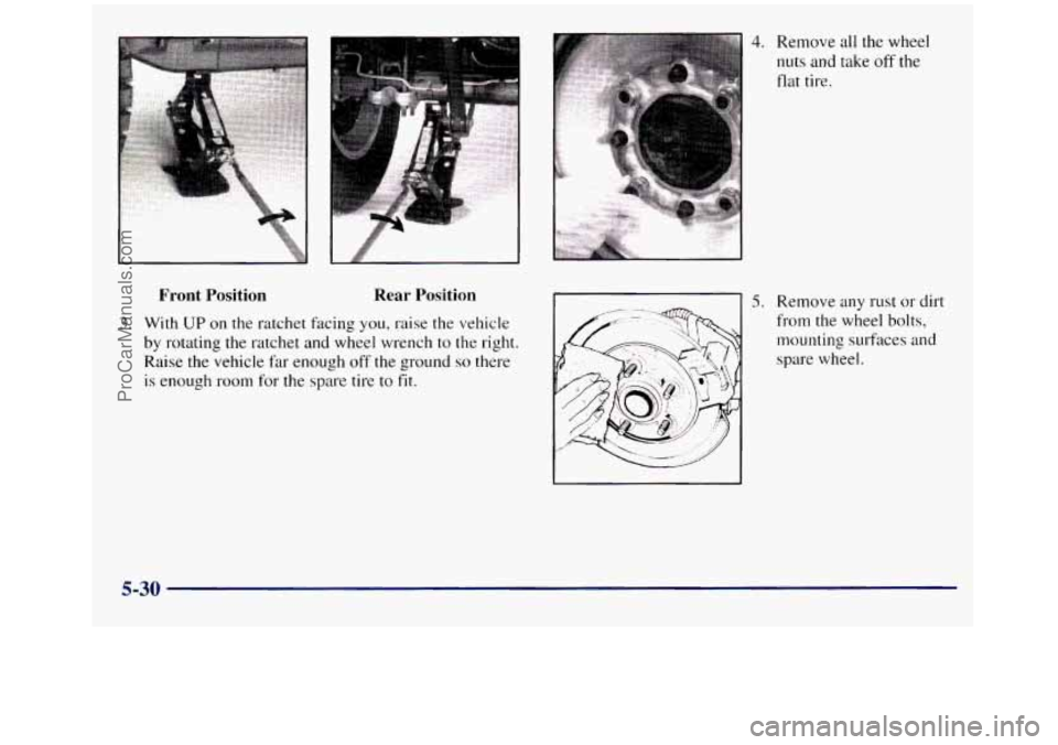 GMC SIERRA 1998  Owners Manual Front  Position Rear Position 
3.  With UP on  the ratchet fixing you, raise  the vehicle 
by rotating the ratchet and  wheel wrench to  the right. 
Raise  the vehicle  far enough  off  the ground 
so