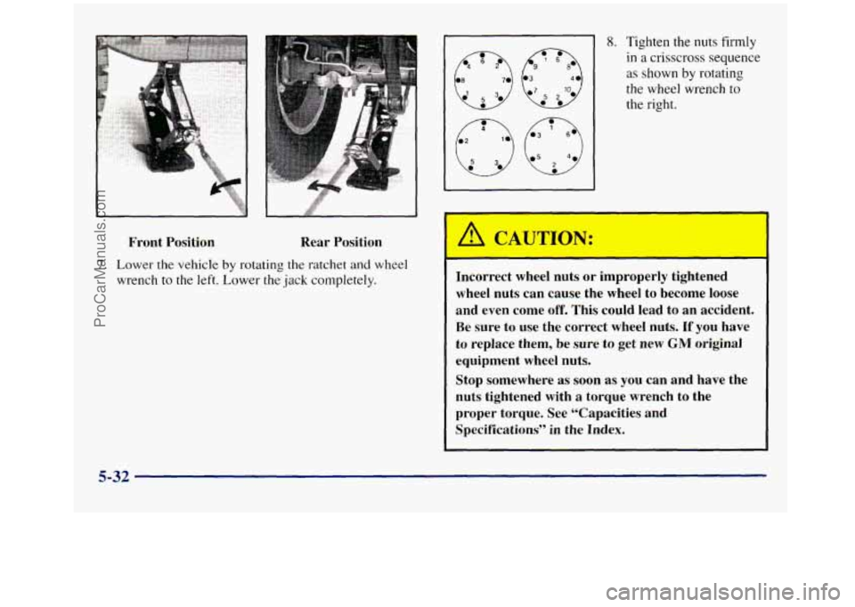 GMC SIERRA 1998  Owners Manual Front  Position Rear  Position 
7. Lower the vehicle by rotating the ratchet 
and wheel 
wrench to the  left. Lower the jack  completely. 
8. Tighten  the nuts firmly 
in a crisscross sequence 
as sho