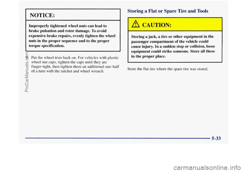 GMC SIERRA 1998  Owners Manual NOTICE: 
Improperly  tightened wheel nuts  can  lead  to 
brake  pulsation  and  rotor  damage. 
To avoid 
expensive  brake  repairs,  evenly tighten  the  wheel 
nuts  in the  proper  sequence  and  