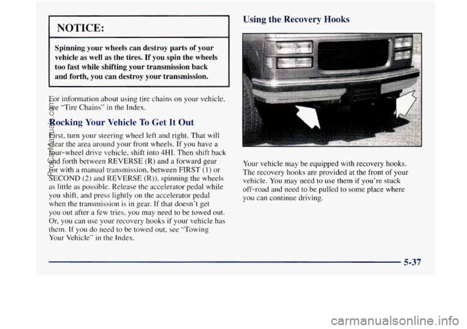 GMC SIERRA 1998  Owners Manual NOTICE: 
Spinning your  wheels  can destroy  parts of your 
vehicle  as well  as the  tires.  If  you spin the  wheels 
too  fast  while  shifting  your  transmission back 
and forth, 
you can  destro