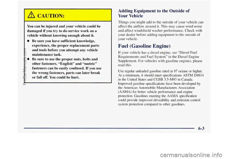 GMC SIERRA 1998  Owners Manual - 
/! CAUTION: 
You can be injured  and  your  vehicle  could  be 
damaged 
if you  try  to  do  service  work  on a 
vehicle  without  knowing  enough  about  it. 
Be sure  you have  sufficient  know