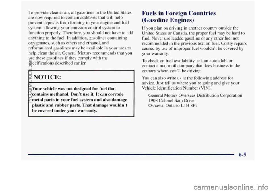 GMC SIERRA 1998  Owners Manual To provide  cleaner air, all gasolines in the United  States 
are  now  required to  contain  additives  that will help 
prevent  deposits  from forming 
in your engine  and fuel 
system,  allowing  y