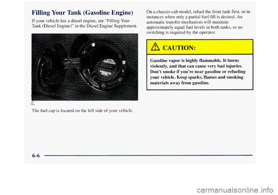 GMC SIERRA 1998  Owners Manual Filling Your Tank (Gasoline  Engine) 
If your  vehicle  has a diesel engine,  see “Filling Your 
Tank  (Diesel Engine)” in 
the Diesel Engine Supplement.  On 
a  chassis-cab  model, refuel  the  f