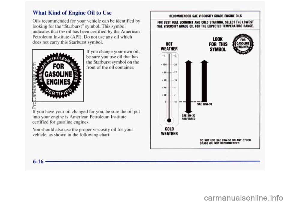 GMC SIERRA 1998  Owners Manual What Kind of Engine  Oil to Use 
Oils recommended for your vehicle can be identified by 
looking for  the “Starburst” symbol.  This symbol 
indicates that 
the oil has  been certified  by the  Ame