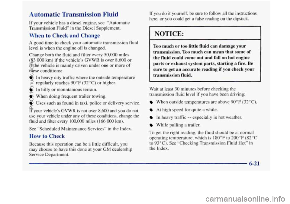 GMC SIERRA 1998  Owners Manual Automatic  Transmission  Fluid 
If your vehicle has a diesel engine,  see  “Automatic 
Transmission  Fluid” 
in the  Diesel Supplement. 
When to Check  and  Change 
A good  time  to  check your  a